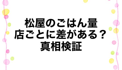 松屋のごはん量は店ごとに差がある？真相検証